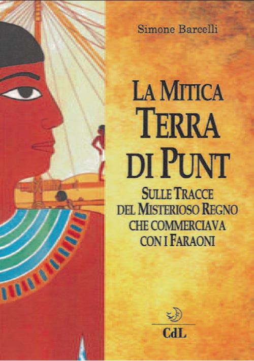 La mitica terra di Punt. Sulle tracce del misterioso regno che commerciava con i faraoni - Simone Barcelli - copertina