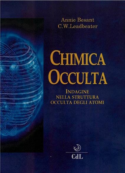 La chimica occulta. Indagine nella struttura occulta degli atomi - Annie Besant,Charles Webster Leadbeater - ebook