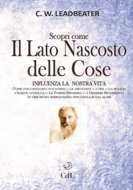 Scopri come il lato nascosto delle cose influenza la nostra vita. Vol. 2: Come influenziamo noi stessi-Le abitudini-I cibi-La pulizia-L'igiene occulta-Le forme pensiero-I pensieri ricorrenti-In che modo esercitiamo influenza sugli altri - Charles W. Leadbeater - copertina