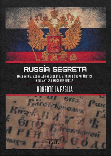 Russia segreta. Massoneria. Associazioni segrete. Misteri e gruppi mistici nell'antica e moderna Russia - Roberto La Paglia - ebook