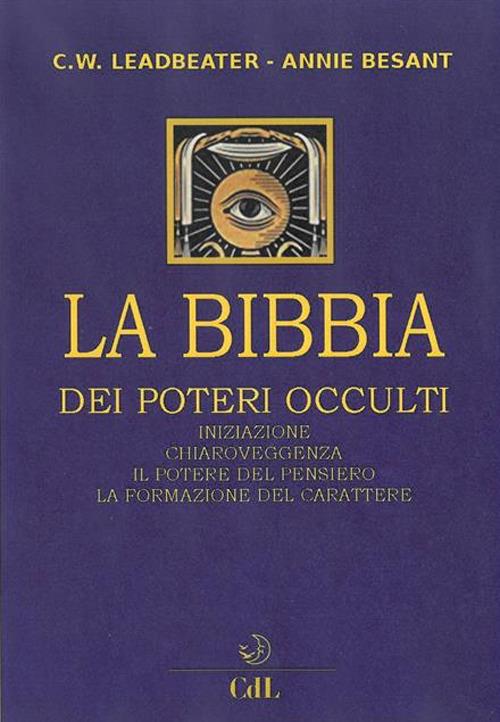 La bibbia dei poteri occulti. Iniziazione, chiaroveggenza, il potere del pensiero, la formazione del carattere - Annie Besant,Charles W. Leadbeater - ebook