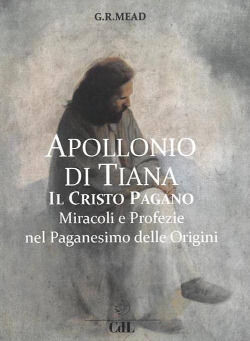 Apollonio di Tiana. Il Cristo pagano. Miracoli e profezie nel paganesimo del I secolo - George Robert Stowe Mead - ebook