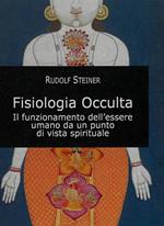 Fisiologia occulta. Il funzionamento dell'essere umano da un punto di vista spirituale