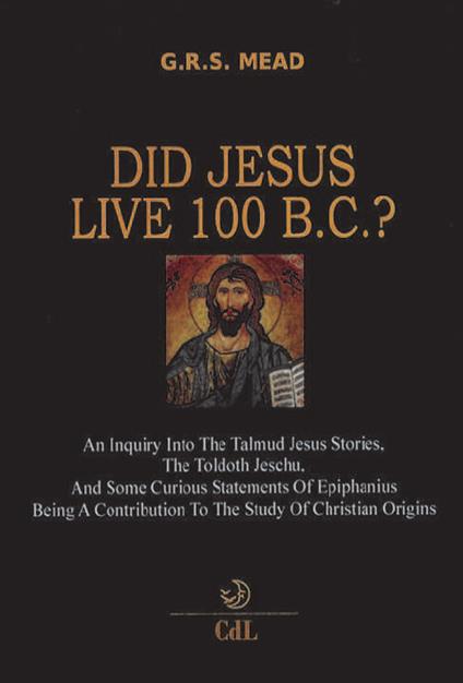 Did Jesus live 100 B.C.? - G. R. S. Mead - copertina