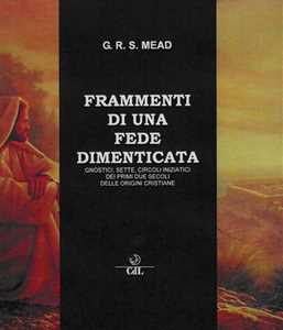 Image of Frammenti di una fede dimenticata. Gnostici, sette, circoli iniziatici dei primi due secoli delle origini cristiane