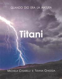 Titani. Quando Dio era la Natura - Michela Chiarelli,Titti Bellini - copertina