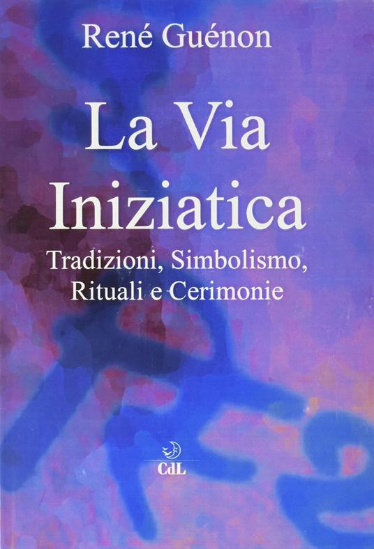 La via iniziatica. Tradizioni, simbolismo, rituali e via iniziatica - René Guénon - copertina