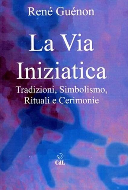 La via iniziatica. Tradizioni, simbolismo, rituali e via iniziatica - René Guénon - ebook