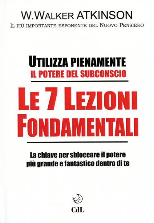 Le 7 lezioni fondamentali. Utilizza pienamente il potere del subconscio - William Walker Atkinson - copertina