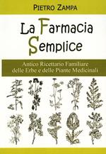 La farmacia semplice. Antico ricettario delle erbe e delle piante medicinali