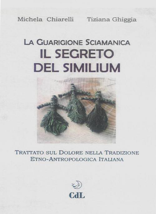 Guarigione sciamanica. Il segreto del Similium - Michela Chiarelli,Tiziana Ghiggia - ebook