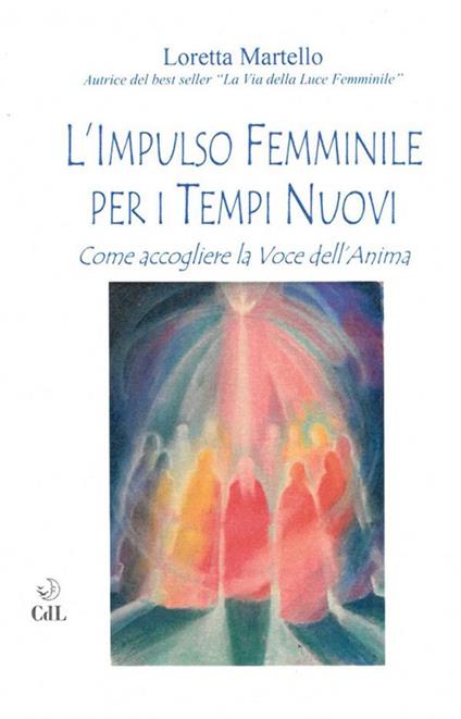 L' impulso femminile per i tempi nuovi. Come accogliere la voce dell'anima - Loretta Martello - ebook