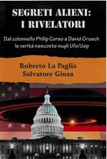 Segreti alieni: i rivelatori. Dal colonnello Philip Corso a David Grusch, le verità nascoste sugli Ufo/Uap e altri misteri