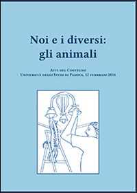 Image of Noi e i diversi. Gli animali. Atti del Convegno (Padova, 12 febbraio 2014)