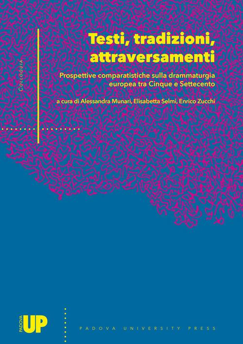 Testi, tradizioni, attraversamenti: prospettive comparatistiche sulla drammaturgia europea tra Cinque e Settecento. Atti del seminario per il dottorato in Scienze Linguistiche, Filologiche e Letterarie (Padova, 17-18 dicembre 2015) - copertina