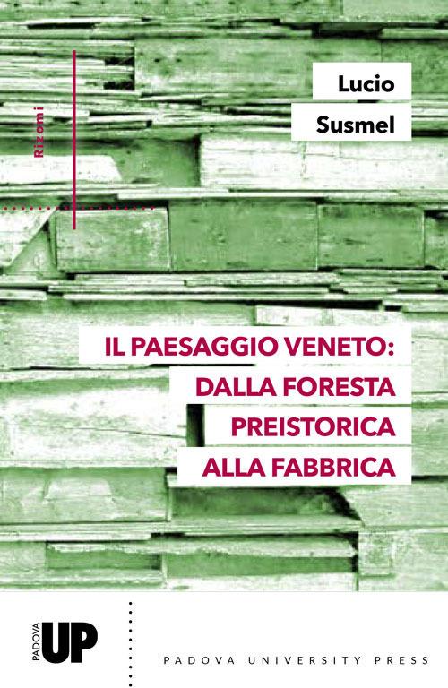 Il paesaggio veneto: dalla foresta preistorica alla fabbrica - Lucio Susmel - copertina