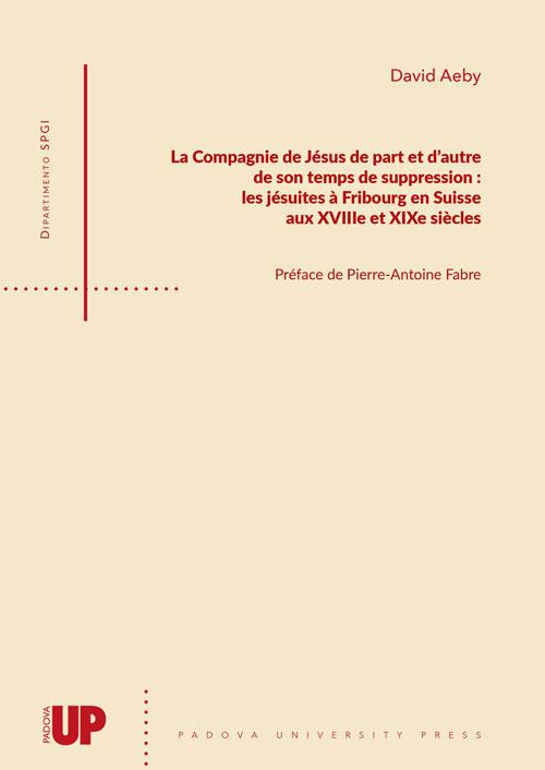 La Compagnie de Jésus de part et d'autre de son temps de suppression: les jésuites à Fribourg en Suisse aux XVIIIe et XIXe siècles - David Aeby - copertina