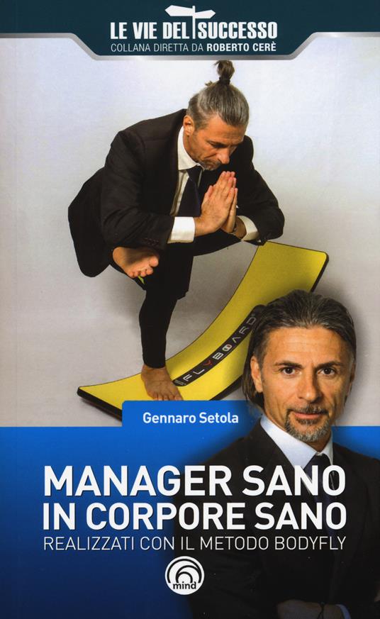 Manager sano in corpore sano. Realizzati con il metodo Bodyfly - Gennaro Setola - copertina