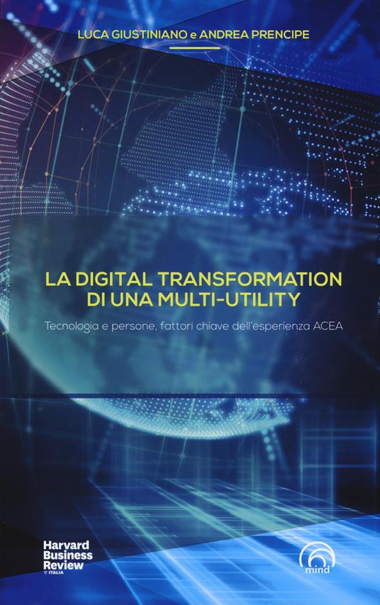 La digital transformation di una multi-utility. Tecnologia e persone, fattori chiave dell'esperienza ACEA - Luca Giustiniano,Andrea Prencipe - copertina