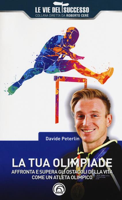 La tua olimpiade. Affronta e supera gli ostacoli della vita come un atleta olimpico - Davide Peterlin - copertina