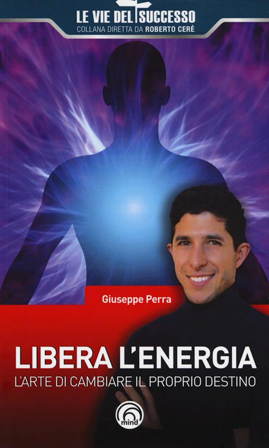 Libera l'energia. L'arte di cambiare il proprio destino - Giuseppe Perra - copertina