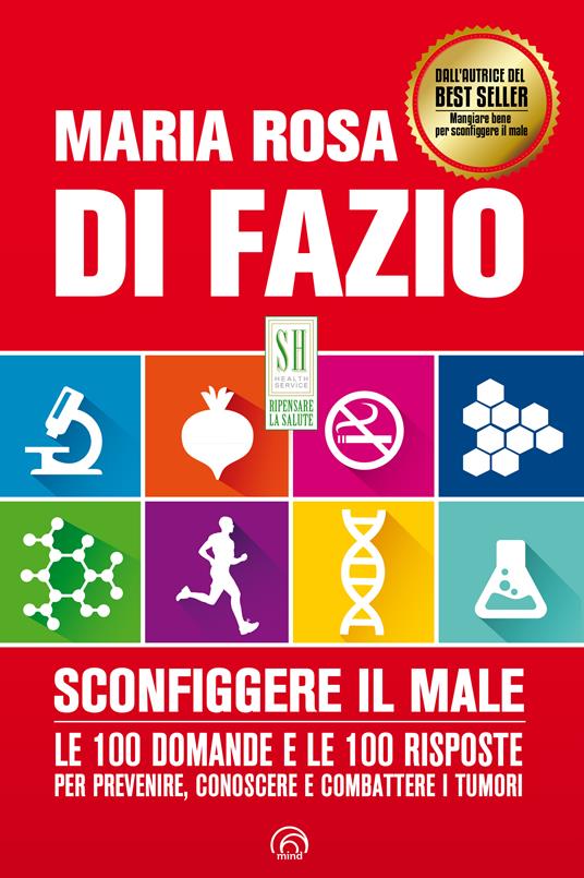 Sconfiggere il male. 100 domande e risposte per prevenire, conoscere e combattere i tumori - Maria Rosa Di Fazio - ebook