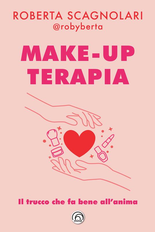 Make-up terapia. Il trucco che fa bene all'anima - Roberta Scagnolari - ebook