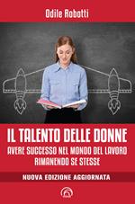 Il talento delle donne. Avere successo nel mondo del lavoro rimanendo se stesse