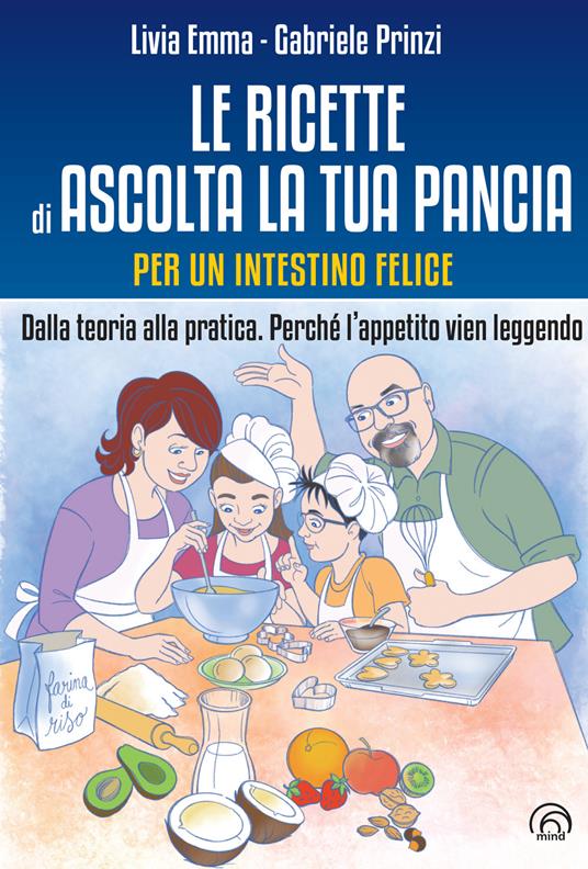 Le ricette di Ascolta la tua pancia. Per un intestino felice. Dalla teoria alla pratica. Perché l’appetito vien leggendo - Livia Emma,Gabriele Prinzi - copertina