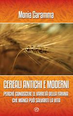 Cereali antichi e moderni. Perché conoscere le varietà della farina che mangi può salvarti la vita