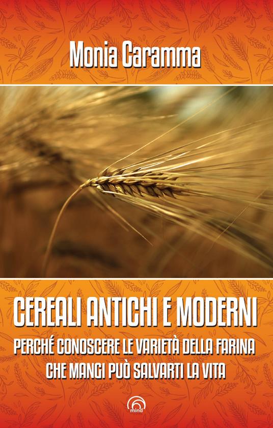 Cereali antichi e moderni. Perché conoscere le varietà della farina che mangi può salvarti la vita - Monia Caramma - ebook