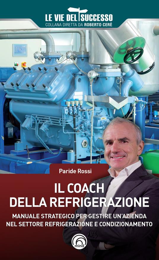 Il coach della refrigerazione. Manuale strategico per gestire un'azienda nel settore refrigeramento e condizionamento - Paride Rossi - copertina
