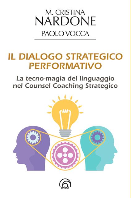 Il dialogo strategico performativo. La tecno-magia del linguaggio nel Counsel Coaching Strategico - M. Cristina Nardone,Paolo Vocca - copertina