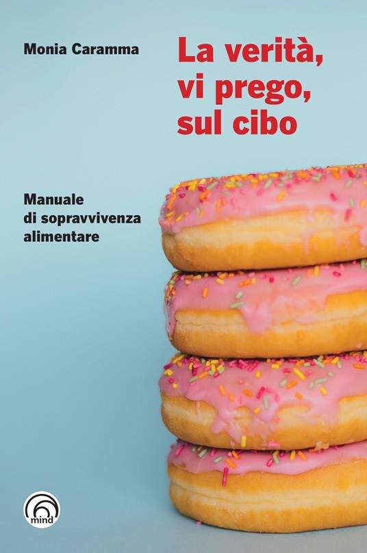 La verità, vi prego, sul cibo. Manuale di sopravvivenza alimentare - Monia Caramma - copertina