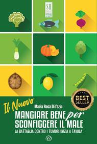 Il nuovo mangiare bene per sconfiggere il male. La battaglia contro i tumori inizia a tavola. Nuova ediz.