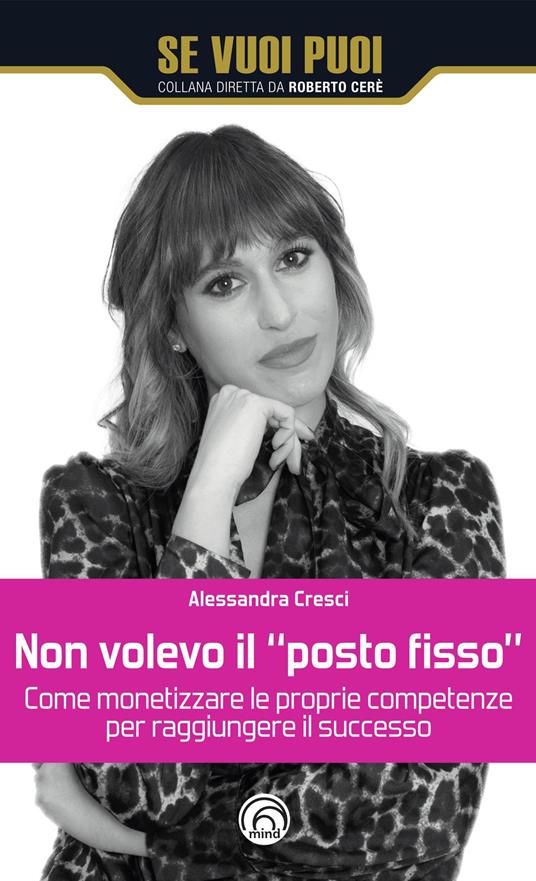 Non volevo il «posto fisso». Come monetizzare le proprie competenze per raggiungere il successo - Alessandra Cresci - copertina