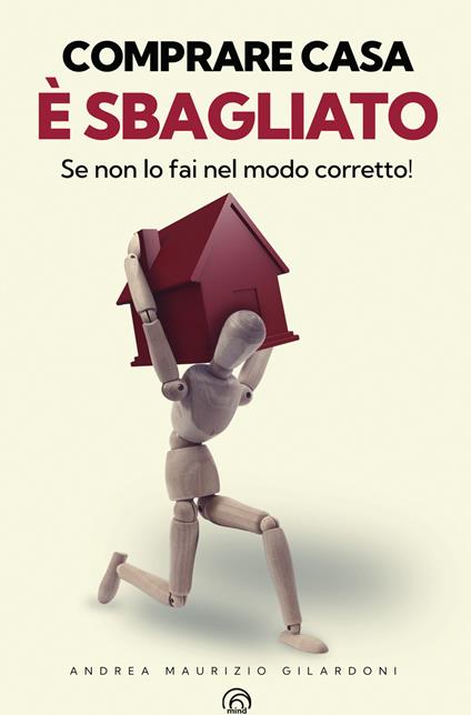 Comprare casa è sbagliato (Se non lo fai nel modo corretto!) - Andrea Maurizio Gilardoni - ebook