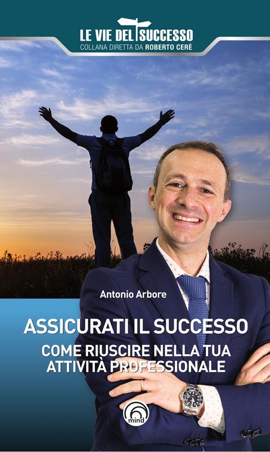 Assicurati il successo. Come riuscire nella tua attività professionale - Antonio Arbore - copertina