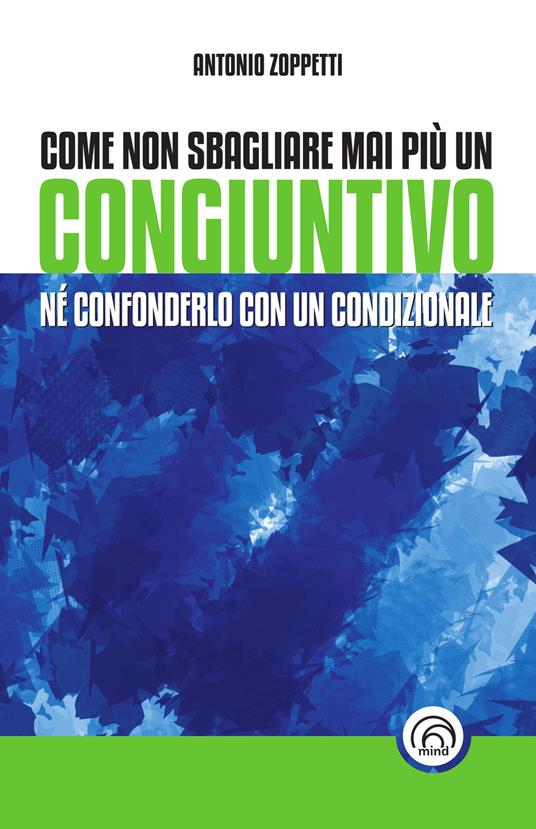 Come non sbagliare mai più un congiuntivo. Né confonderlo con un condizionale - Antonio Zoppetti - ebook