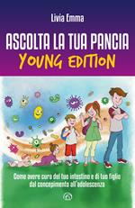 Ascolta la tua pancia young edition. Come avere cura del tuo intestino e di tuo figlio dal concepimento all’adolescenza