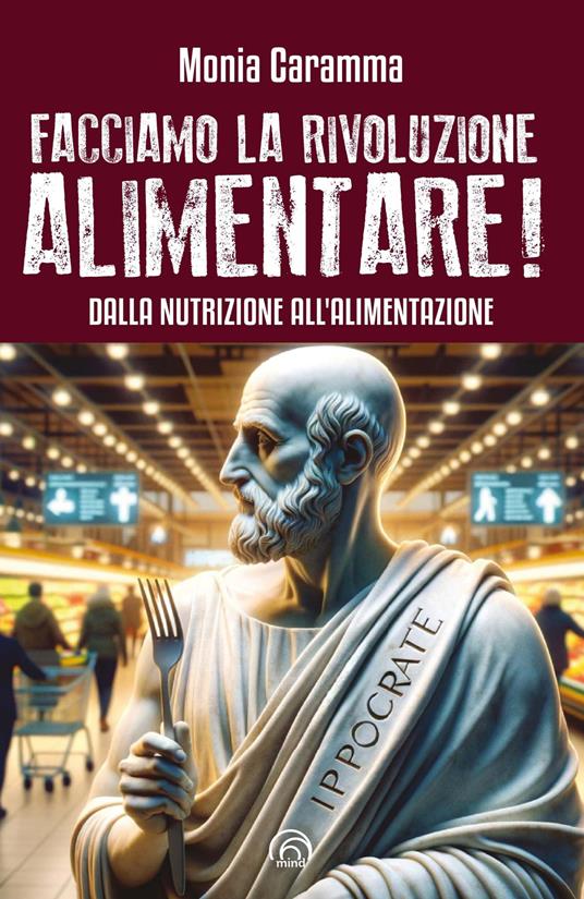 Facciamo la rivoluzione alimentare! Dalla nutrizione all'alimentazione - Monia Caramma - copertina