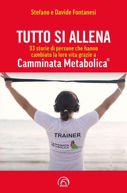 Tutto si allena. 33 storie di persone che hanno cambiato la loro vita grazie a Camminata Metabolica® - Stefano Fontanesi,Davide Fontanesi - copertina