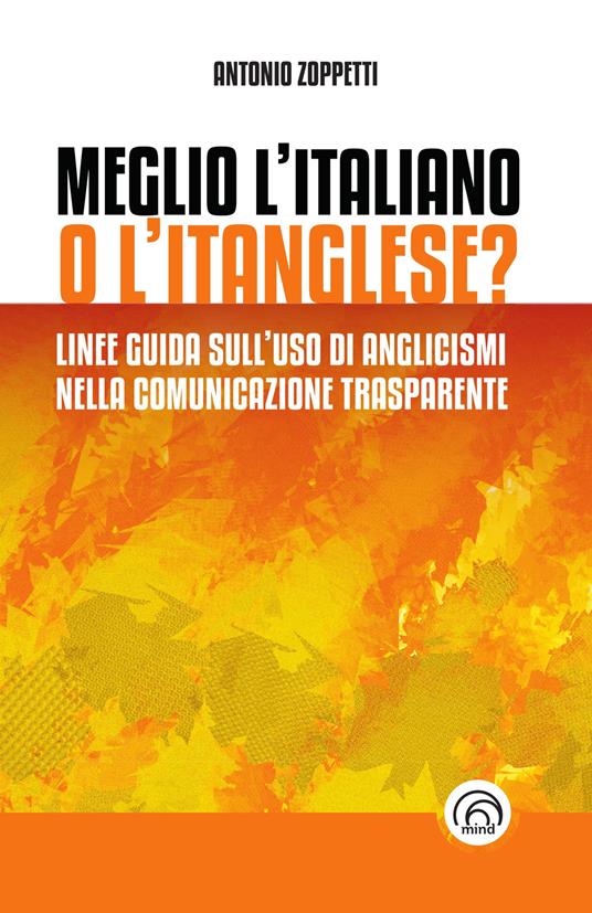 Meglio l'italiano o l'itanglese? Linee guida sull’uso di anglicismi nella comunicazione trasparente - Antonio Zoppetti - copertina