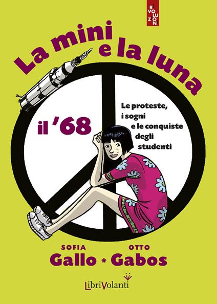 La mini e la luna. Il '68. Le proteste, i sogni e le conquiste degli studenti - Sofia Gallo - copertina