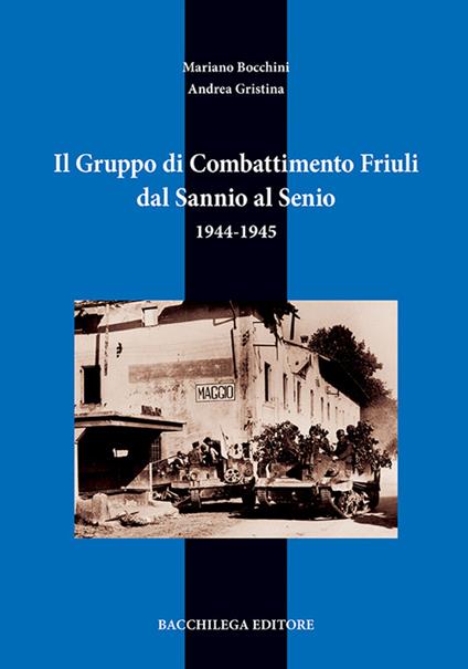 Il gruppo di combattimento Friuli dal Sannio al Senio. 1944-1945 - Mariano Bocchini,Andrea Gristina - copertina