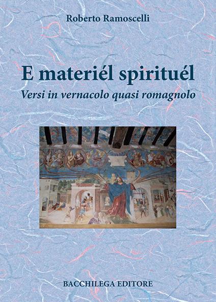 E materiél spirituél. Versi in vernacolo quasi romagnolo - Roberto Ramoscelli - copertina