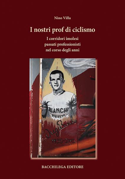 I nostri prof di ciclismo. I corridori imolesi passati professionisti nel corso degli anni - Nino Villa - copertina