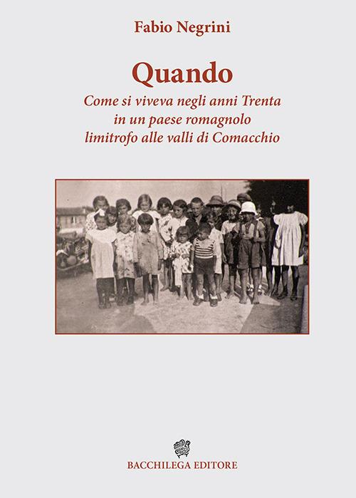 Quando. Come si viveva negli anni Trenta in un paese romagnolo limitrofo alle valli di Comacchio - Fabio Negrini - copertina