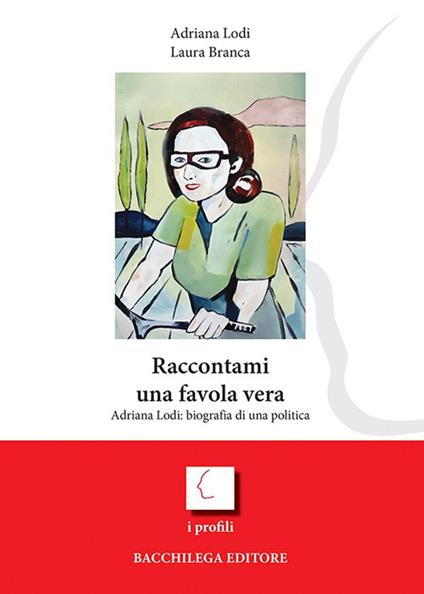 Raccontami una favola vera. Adriana Lodi: biografia di una politica - Laura Branca,Adriana Lodi - copertina