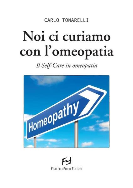 Noi ci curiamo con l'omeopatia. Il self-care in omeopatia - Carlo Tonarelli - ebook